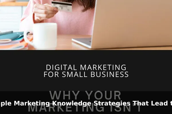 Simple Marketing Knowledge Strategies That Lead to Better Results