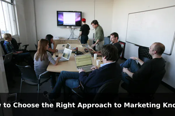 How to Choose the Right Approach to Marketing Knowledge for Your Goals