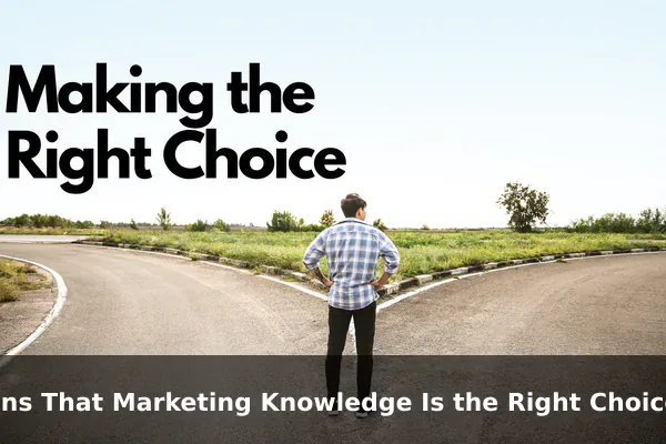 Signs That Marketing Knowledge Is the Right Choice for Your Needs