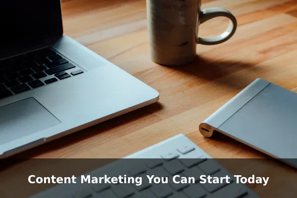 Content Marketing You Can Start Today