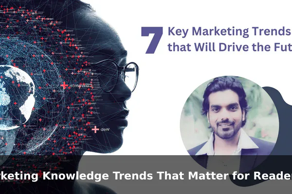 Marketing Knowledge Trends That Matter for Readers Today