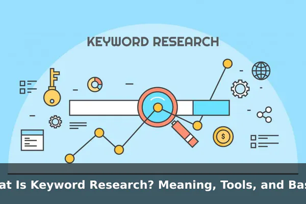 What Is Keyword Research? Meaning, Tools, and Basic Strategy