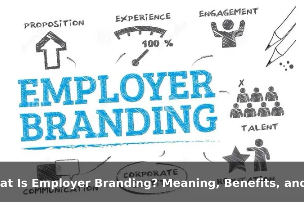 What Is Employer Branding? Meaning, Benefits, and Examples