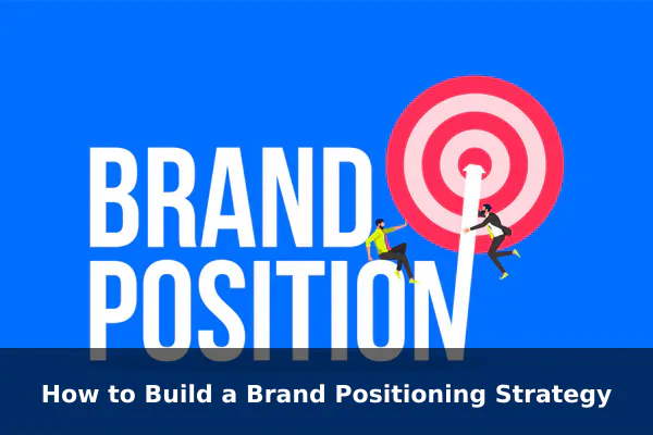 How to Build a Brand Positioning Strategy