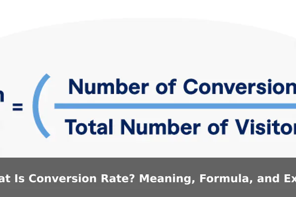 What Is Conversion Rate? Meaning, Formula, and Examples
