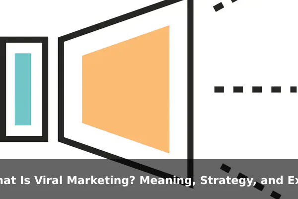 What Is Viral Marketing? Meaning, Strategy, and Examples