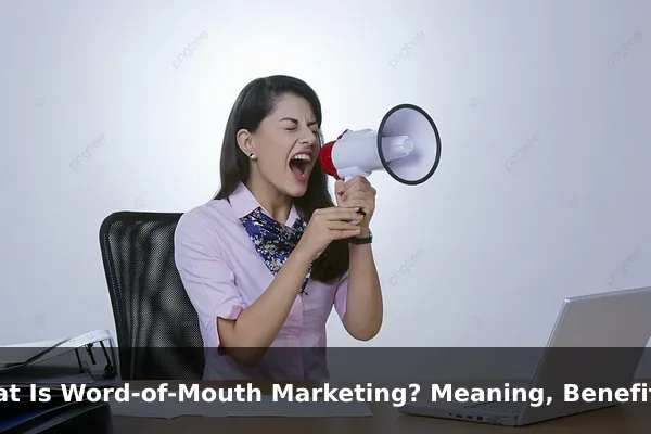 What Is Word-of-Mouth Marketing? Meaning, Benefits, and Examples