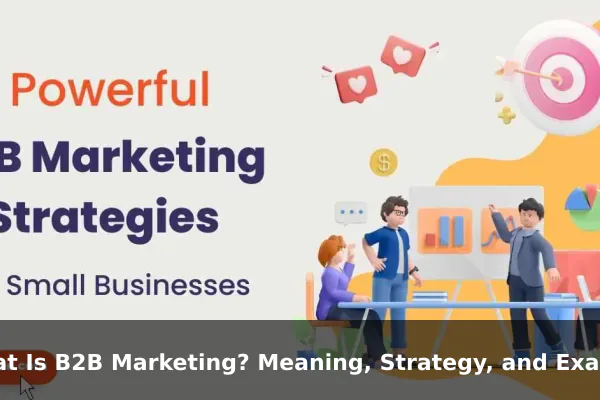 What Is B2B Marketing? Meaning, Strategy, and Examples