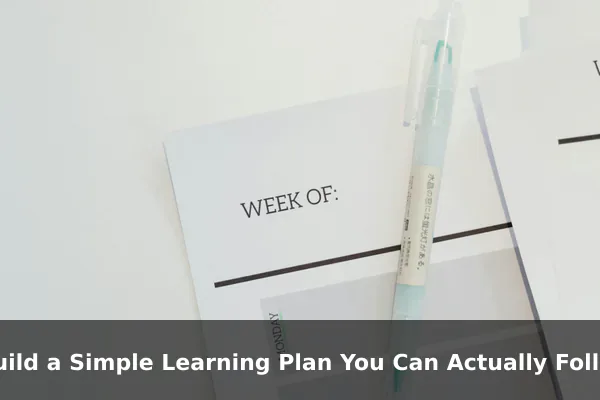 Build a Simple Learning Plan You Can Actually Follow