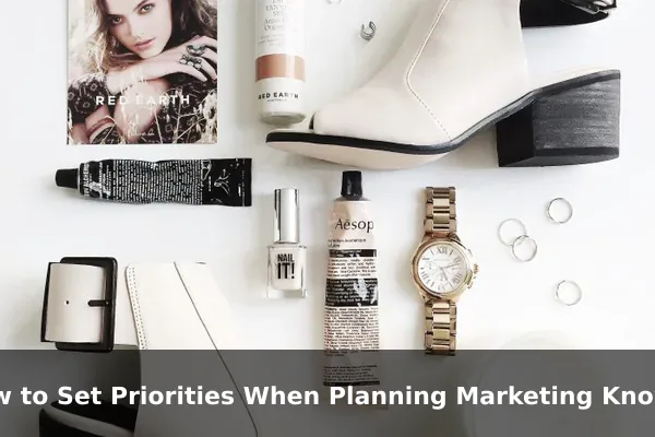 How to Set Priorities When Planning Marketing Knowledge