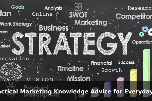Practical Marketing Knowledge Advice for Everyday Situations